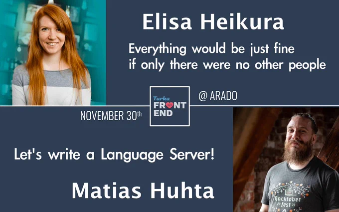 Turku ❤️ Frontend, November 30th at Arado
Elisa Heikura: "Everything would be just fine if only there were no other people"
Matias Huhta: "Let's write a Language Server!"