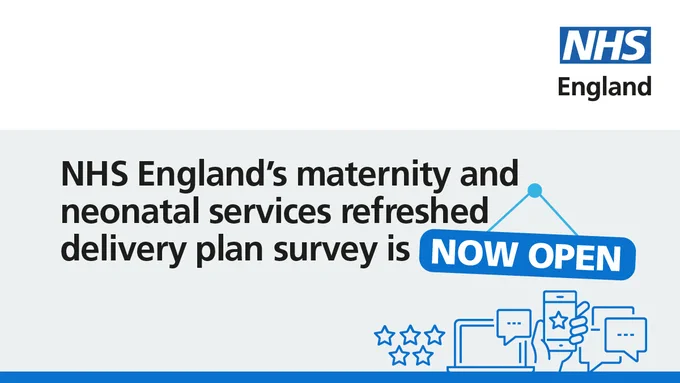 NHS England's maternity and neonatal services refreshed delivery plan survey is now open.