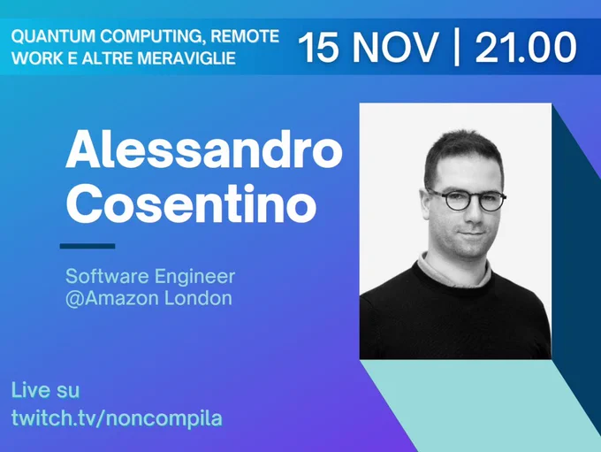 Quantum computing, remote work e altre meraviglie. Live il 15 novembre alle 21 con Alessandro Cosentino, Software Engineer @Amazon London. Live su twitch presso twitch.tv/noncompila