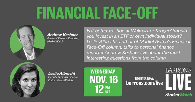 Twitter card FINANCIAL FACE-OFF  Andrew Keshner, Personal Finance Reporter, MarketWatch Leslie Albrecht, Deputy Personal Finance Editor, MarketWatch Profile photos next to their names and titles  Is it better to shop at Walmart or Kroger? Should you invest in an ETF or own individual stocks? Leslie Albrecht, author of MarketWatch's Financial Face-Off column, talks to personal finance reporter Andrew Keshner live about the most interesting questions from the column.  WEDNESDAY NOV. 16, 12 PM EST  REGISTER NOW: barrons.com/live  BARRON'S LIVE & MarketWatch logos at the lower right corner