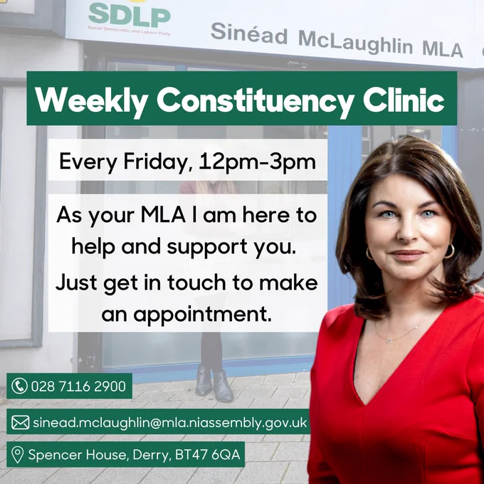 Graphic with Sinéad McLaughlin with a photo of her office in the background. Title reads: Weekly Constituency Clinic, text below reads: Every Friday, 12pm-3pm. As your MLA I am here to help and support you. Just get in touch to make an appointment. 028 7116 2900, sinead.mclaughlin@mla.niassembly.gov.uk, Spencer House, Derry, BT47 6QA.