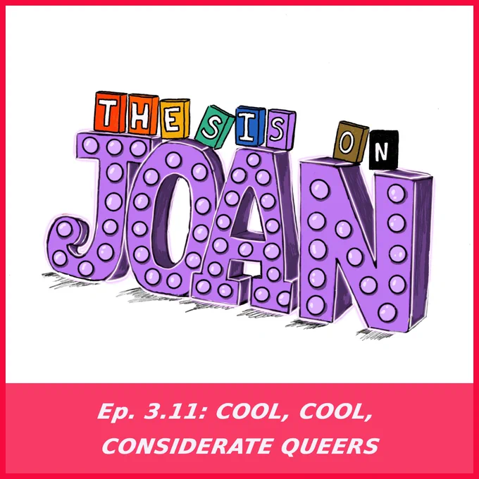 Thesis on Joan logo - rainbow letters spell out "Thesis On" in blocks stacked on a purple marquee spelling out the word "JOAN." Under the artwork in a pink frame is the episode title "Ep. 3.11: Cool, Cool, Considerate Queers".