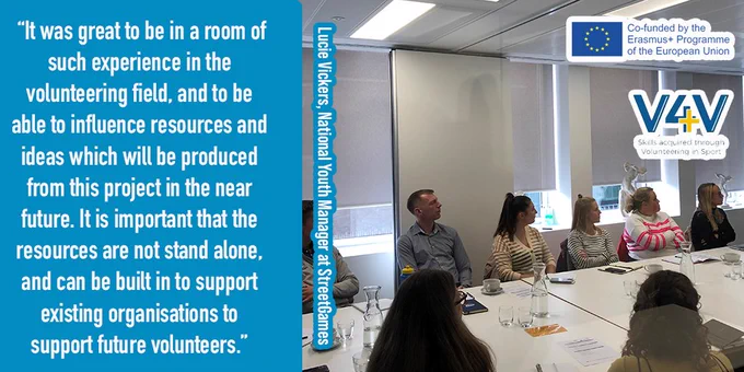 Image of the meeting with a quote on the left from Lucie Vickers, StreetGames: "It was great to be in a room of such experience in the volunteering field, and to be able to influence resources and ideas which will be produced from this project in the near future. It is important that the resources are not stand alone, and can be built in to support existing organisations to support future volunteers." The V4V Project logo, and the Co-funded by the Erasmus  Programme of the European Union logo, both feature on the right.