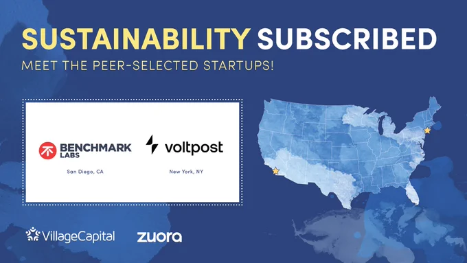 Image description: 
Dark blue background with Sustainability Subscribed header with subheader text "Meet the peer-selected startups!" The companies are represented by stars on the US map in San Diego, CA (Benchmark Labs) and Voltpost (New York, NY) 
Village Capital and Zuora logos are at the bottom of the graphic.