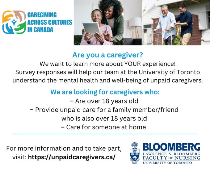 Study flyer. Blue and black text on white: “Are you a caregiver? We want to learn more about YOUR experience. Survey responses will help our team at the University of Toronto understand the mental health and well-being of unpaid caregivers. We are looking for caregivers who: Are over 18 years old. Provide unpaid care for a family member/friend who is also over 18 years old. Care for someone at home.” 