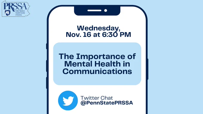 On a light blue background, the text says Wednesday Nov 16 at 6:30 PM. The Importance of Mental Health in Communications. There is a Twitter icon with the text @PennStatePRSSA. There is an image of mobile phone with the text.