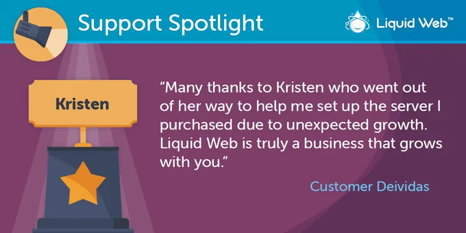Blue Support Spotlight banner on top. Liquid Web logo top right corner. Purple background. Trophy on the left with employee name Kristen. Customer Deividas quote: Many thanks to Kristen who went out of her way to help me set up the server I purchased due to unexpected growth. Liquid Web is truly a business that grows with you.