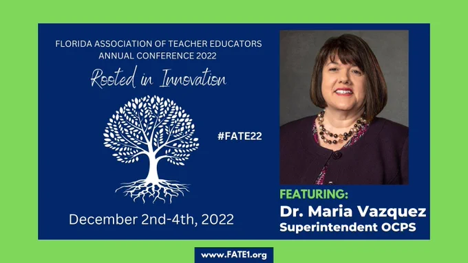 Florida Association of Teacher Educators Annual Conference 2022
Rooted in Innovation #FATE22
December 2nd-4th, 2022
Featuring: Dr. Maria Vazquez, Superintendent OCPS
(Picture of Dr. Vazquez in a plum cardigan)
