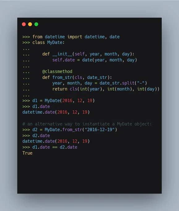 >>> from datetime import datetime, date
>>> class MyDate:
...
...     def __init__(self, year, month, day):
...         self.date = date(year, month, day)
...
...     @classmethod
...     def from_str(cls, date_str):
...         year, month, day = date_str.split("-")
...         return cls(int(year), int(month), int(day))
...
>>> d1 = MyDate(2016, 12, 19)
>>> d1.date
datetime.date(2016, 12, 19)

# an alternative way to instantiate a MyDate object:
>>> d2 = MyDate.from_str("2016-12-19")
>>> d2.date
datetime.date(2016, 12, 19)
>>> d1.date == d2.date
True