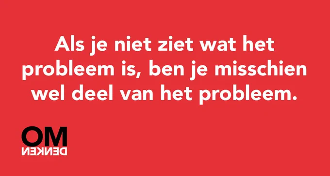 Als je niet ziet wat het probleem is, ben je misschien wel deel van het probleem.
