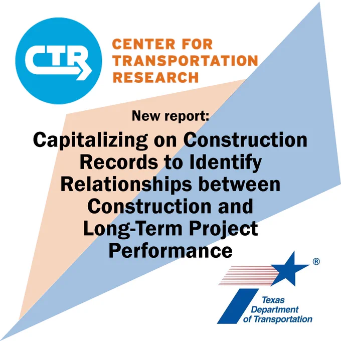Graphic announcing new research report titled "Capitalizing on Construction Records to Identify Relationships between Construction and Long-Term Project Performance" with the Center for Transportation Research at UT Austin and Texas Department of Transportation logos.