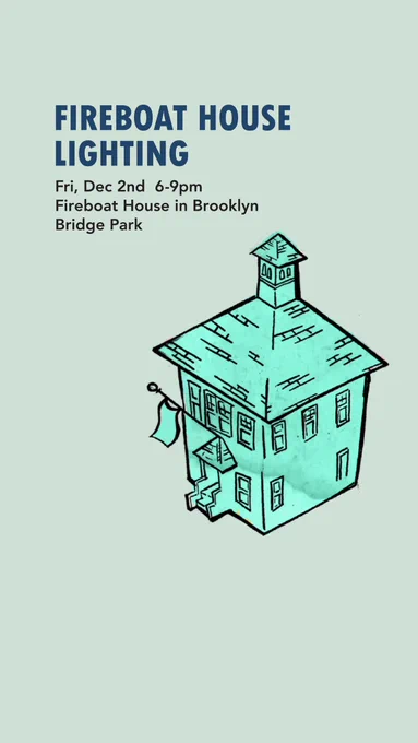 A flyer for the Fireboat House Lighting shows a drawing of the Fireboat house in real and information about the event “Fri Dec 2 6-9pm Fireboat House in Brooklyn Bridge Park.”
