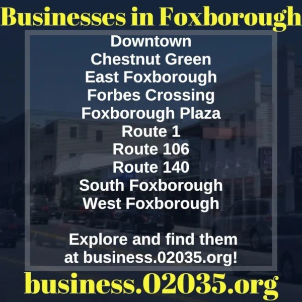 Visit https://business.02035.org! 

Find places to #ShopLocalFoxborough! 

* https://twitter.com/02035org/lists/businesses-in-foxborough 
* https://planning.02035.org/businesses.htm
* https://pinterest.com/02035org/ 

Shopping, Dining, Arts, Retail, Services, Entertainment, Recreation, Lodging, And More.

Shop. Eat. Play. Stay. Explore. Discover. Foxborough.