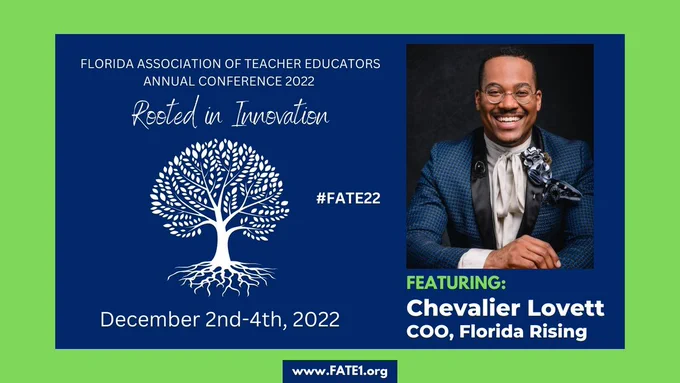 Florida Association of Teacher Educators Annual Conference 2022
Rooted in Innovation # FATE22
December 2nd-4th, 2022 
Featuring: Chevalier Loverr; COO, Florida Rising
(Picture of Chevalier Loverr in a Blue suit)