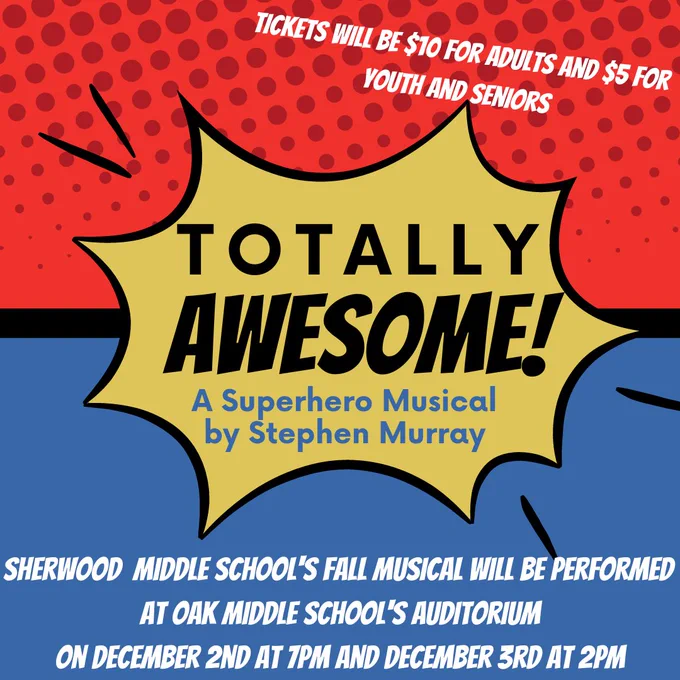 Colorful flyer which reads "Totally Awesome! A Superhero Musical by Stephen Murray. Tickets will be $10 for adults and $5 for youth and seniors. Sherwood Middle School's Fall musical will be performed at Oak Middle School's Auditorium on December 2nd at 7pm and December 3rd at 2pm"