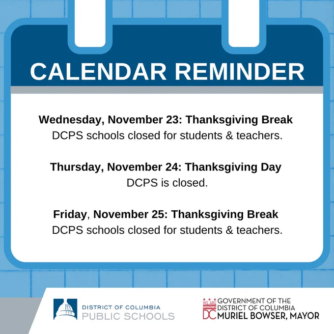 Blue and white DCPS graphic that says, "Calendar Reminder: 

Wednesday, November 23: Thanksgiving Break, DCPS schools closed for students & teachers.

Thursday, November 24: Thanksgiving Day, DCPS is closed.

Friday, November 25: Thanksgiving Break, DCPS schools closed for students & teachers."