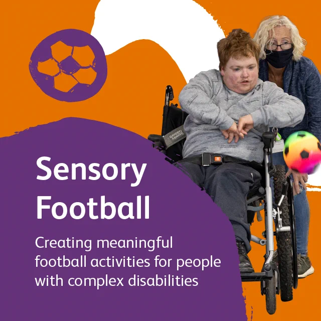 A young man using a wheelchair being helped to hit a small, colourful football. The picture is on a bright orange background, a big purple circle in the bottom left has white text, which reads, "Sensory Football, creating meaningful football activities for people with complex disabilities."  