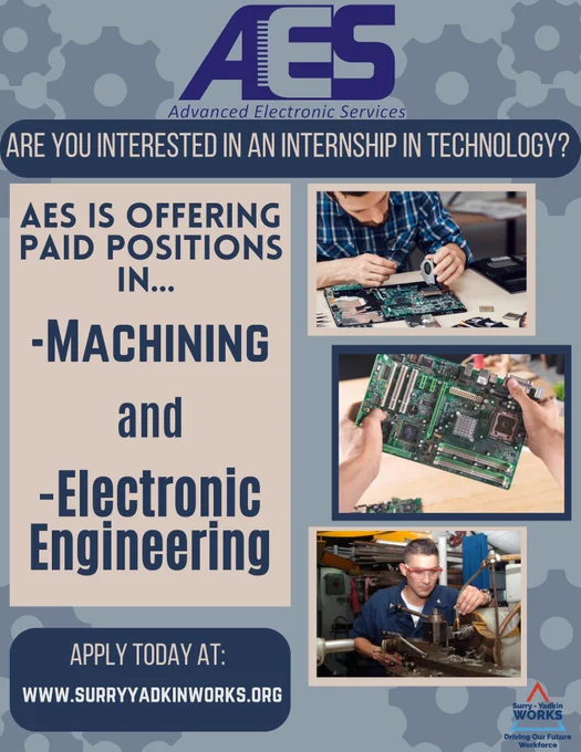 AES: Advanced Electronic Services
Are you interested in an Internship in Technology?
AES if offering paid positions in Machining and Electronic Engineering
Apply Today at:www.surryyadkinworks.org
Surry Yadkin Works Logo:Driving our future workforce
Image 1:Man placing parts in computer hardware
Image 2: Hands holding computer hardware
Image 3: Man working on pipes with tools
