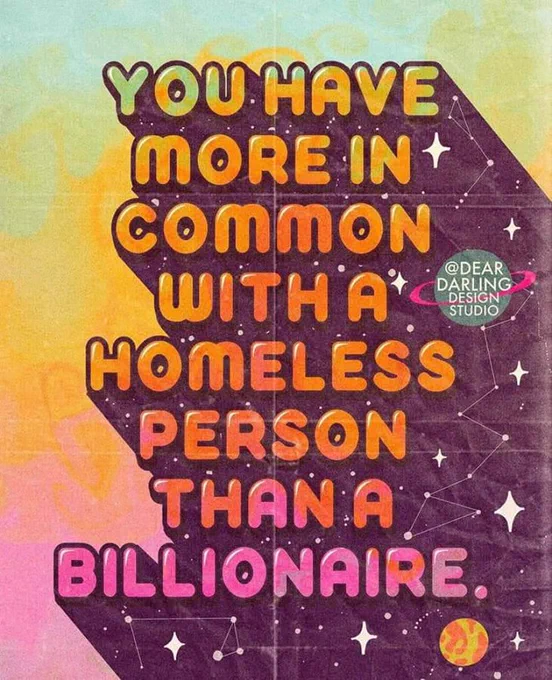 Beautiful image the says "you have more in common with a homeless person than a billionaire"