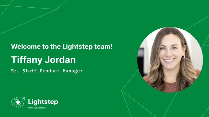 Welcome to the Lightstep team! Tiffany Jordan, Sr. Staff Product Manager.
