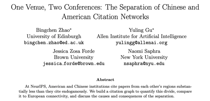 One Venue, Two Conferences: The Separation of Chinese and
American Citation Networks

Abstract
At NeurIPS, American and Chinese institutions cite papers from each other’s regions substantially less than they cite endogamously. We build a citation graph to quantify this divide, compare
it to European connectivity, and discuss the causes and consequences of the separation.