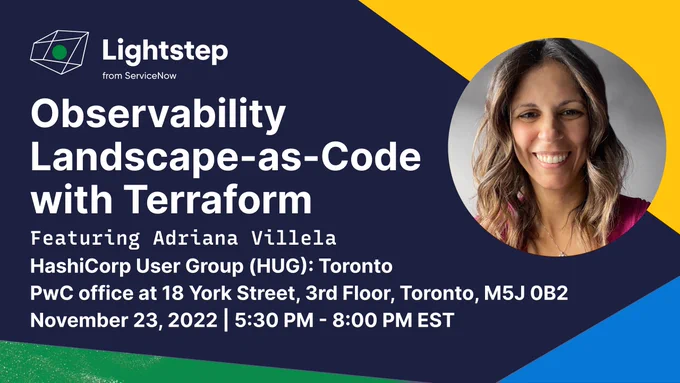 "Observability Landscape-as-Code with Terraform" featuring Adriana Villela. HashiCorp User Group (HUG): Toronto. PwC office at 18 York Street, 3rd Floor, Toronto, M5J 0B2. November 23, 2022. 5:30 PM - 8:00 PM EST.