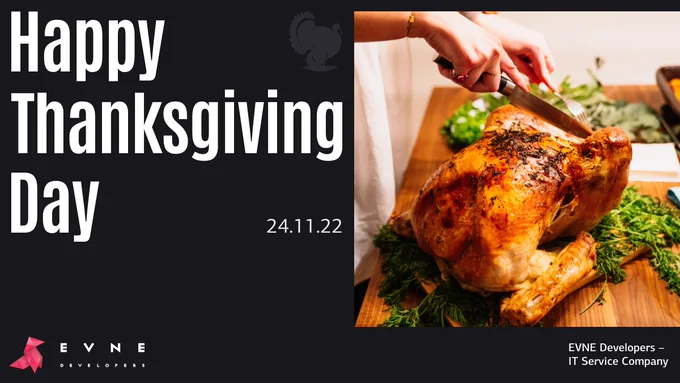 There is nothing better than to be together with your family on such a day. To hug, to laugh, and just to have a great evening. 
So this is what EVNE Developers wish for you! 

Happy Thanksgiving day!

