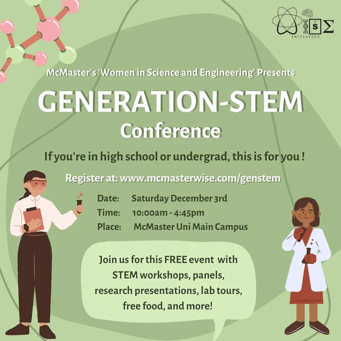 Poster to promote the event, showing two POC women scientists on the outskirts with text in the center describing the event: McMaster's 'Women in Science and Engineering' Presents: GENERATION-STEM Conference. Below this, there are details about the event: If you're in high school or first year undergrad, this is for you! A registration link is provided. Date: Saturday, December 3rd, Time: 10:00am-4:45pm, Place: McMaster Uni Main Campus. At the bottom, there is a bubble with text: "Join us for this FREE event with STEM workshops, panels, research presentations, lab tours, free food, and more!" The WISE logo is displayed. 