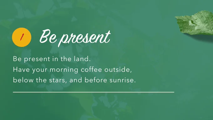The background is green with a leaf in the upper right-hand corner and a yellow circle on the left-hand side with a red 1 in it. Text reads "Be present: Be present in the land. Have your morning coffee outside, below the stars, and before sunrise." Beneath it all is a horizontal white line.