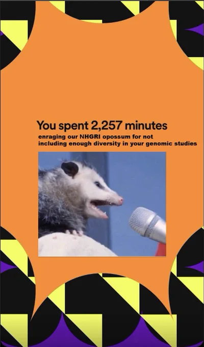 An image of Spotify Wrapped that features a photo of an opossum screaming into a microphone. The caption says "You spent 2,257 minutes enraging our NHGRI opossum for not including enough diversity in your genomic studies.