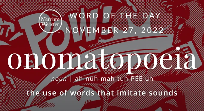 Merriam-Webster Word of the Day November 27, 2022 "onomatopoeia" noun | ah-nuh-mah-tuh-PEE-uh 'the use of words that imitate sounds' Background image: a comic book image of a super hero punching someone with the word "pow" 