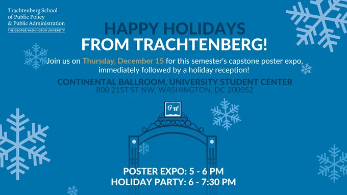 Happy Holidays from Trachtenberg! Join on Thursday, December 15 from 5-7:30 pm for the capstone poster expo followed by a holiday reception at the University Student Center's Continental Ballroom. 