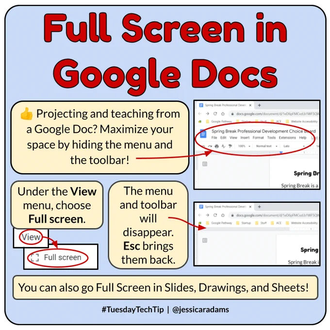 Infographic: Full Screen in Google Docs. Projecting and teaching from a Google Doc? Maximize your space by hiding the menu and the toolbar! Under the View menu, choose Full screen. The menu and toolbar will disappear. Esc brings them back. You can also go Full Screen in Slides, Drawings, and Sheets!