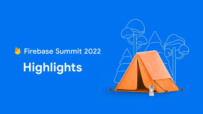 Image that says "Firebase Summit 2022" in white text next to an illustration of an orange tent with drawings of trees behind it, set against a blue background.