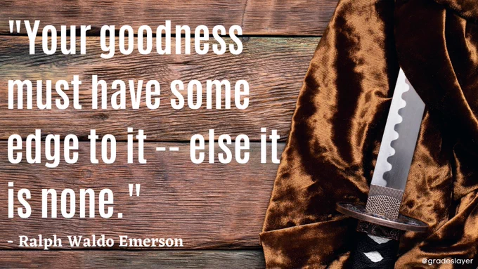 Quote by Ralph Waldo Emerson: "Your goodness must have some edge to it -- else it is none."