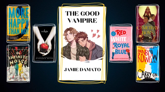 THE GOOD VAMPIRE BY JAMIE D'AMATO
More Happy Than Not by Adam Silvera
The Infinite Noise by Lauren Shippen
Twilight by Stephanie Meyer
Red, White & Royal Blue by Casey McQuiston
Cemetery Boys by Aiden Thomas
Carry On by Rainbow Rowell