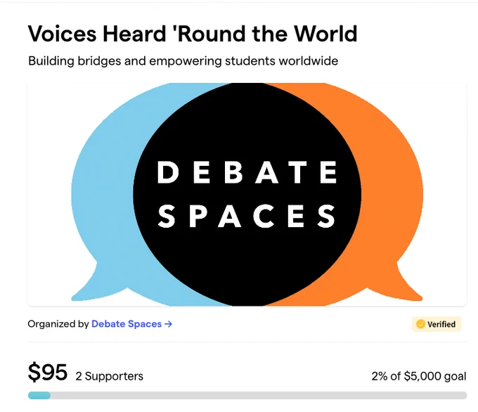 A screenshot of the Debate Spaces givebutter fundraising page. At the top is written in black bold font "Voices Heard 'Round the World" and in small font below "Building bridges and empowering students worldwide." In the center is the Debate Spaces logo, two overlapping speech bubbles, the left side light blue, the right side orange, and the middle a black circle with "DEBATE SPACES" written in capital letters in white. At the bottom is a horizontal thermometer with $95 (2 supporters) written above it on the left side and "2% of $5,000 goal" on the right side.