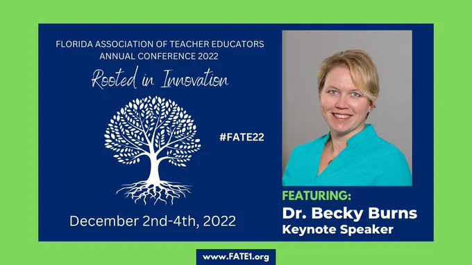 Florida Association of Teacher Educators Annual Conference 2022
Rooted in Innovation #FATE22
December 2nd-4th, 2022
Featuring: Dr. Becky Burns, Keynote Speaker
Picture of a smiling woman in a blue top