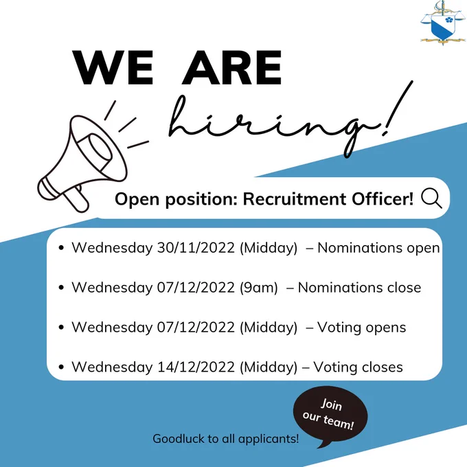 🔊We’re hiring! 

Open position: Recruitment Officer! 

IMPORTANT DATES 🗓️: 
🔹Wednesday 30/11/2022 (Midday)  – Nominations open

🔹 Wednesday 07/12/2022 (9am)  – Nominations close

🔹 Wednesday 07/12/2022 (Midday)  – Voting opens

🔹 Wednesday 14/12/2022 (Midday) – Voting closes

Goodluck to all applicants! 🤞🏼