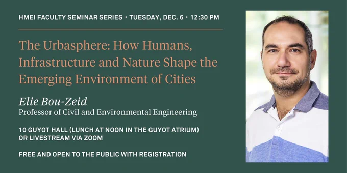 HMEI Faculty Seminar Series. Tuesday, December 6, 12:30pm. The Urbasphere: How Humans, Infrastructure and Nature Shape the Emerging Environment of Cities. Elie Bou-Zeid, Professor of Civil and Environmental Engineering. Guyot 10 (lunch at noon in the Guyot Atrium). Registration required for non-PUID holders.