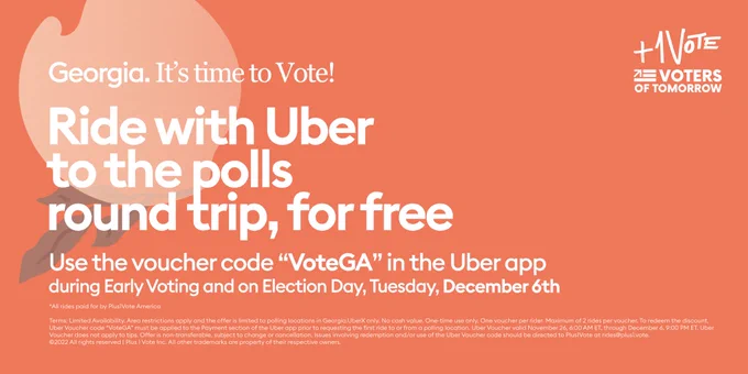 Georgia. It’s time to Vote!
Ride with Uber to the polls round trip, for free

Use the voucher code “VoteGA” in the Uber app during Early Voting and on Election Day, Tuesday, December 6th.
