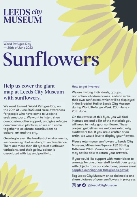 Flyer advert promoting the Sunflowers project at Leeds City Museum for June the 20th to celebrate Refugee Week. If you would like to find out more you can get in touch via Sapphia.Cunningham-tate@leeds.gov.uk