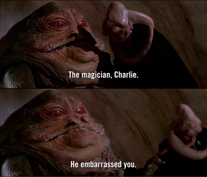jabba the hutt pushing over bib fortuna and saying "the magician, charlie. he embarrassed you."