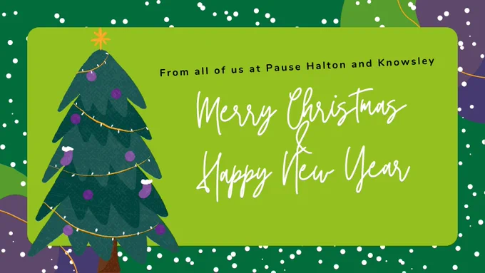 Picture showing a Christmas Tree on the left with text on the right reading: From all of us at Pause Halton & Knowsley, Merry Christmas and Happy New Year.