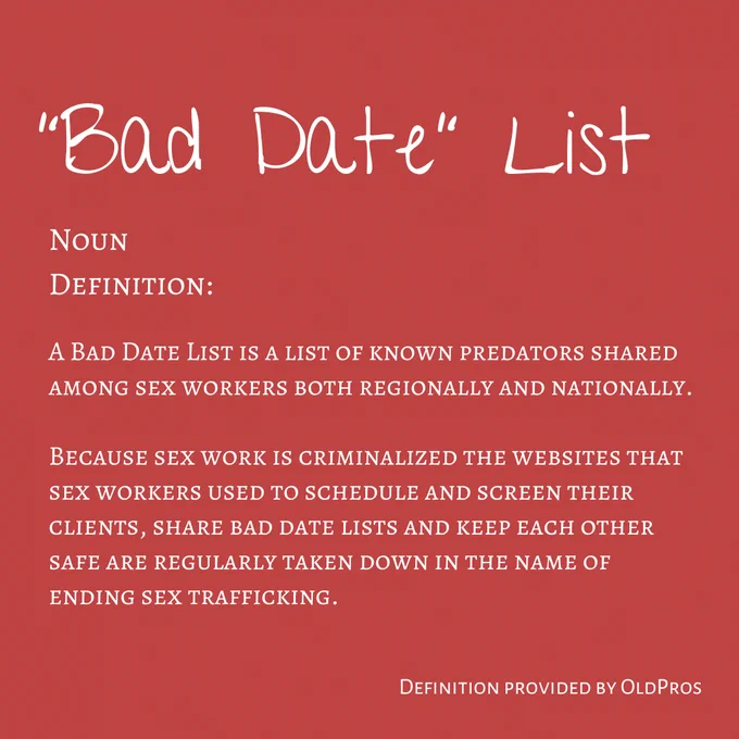 Image Three: This image contains white text on a deep red background. The Title reads "Decriminalization". Following text reads "Noun. Definition. A Bad Date List is a list of known predators shared among sex workers both regionally and nationally. Because sex work is criminalized the websites that sex workers used to schedule and screen their clients, share bad date lists and keep each other safe are regularly taken down in the name of ending sex trafficking." In the bottom right hand corner reads "Definition provided by OldPros"