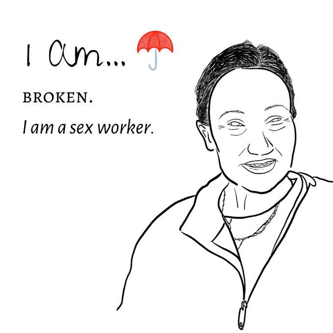 Image Two: The image shows a black-and-white sketch outline of a person's headshot. The person has their hair in a bun and are smiling widely, crow's feet vissible around the eyes. They are wearing a zip up jumper thats partially unzipped showing a tshirt and chain underneath. The title reads "I am" with a red umbrella logo next to it. The text underneath reads "broken. I am a sex worker."