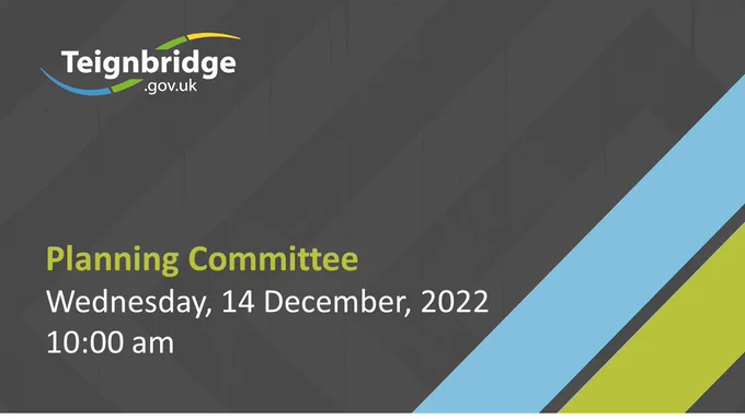 teignbridge.gov.uk Planning Committee, Wednesday, 14 December, 2022, 10:00 am
