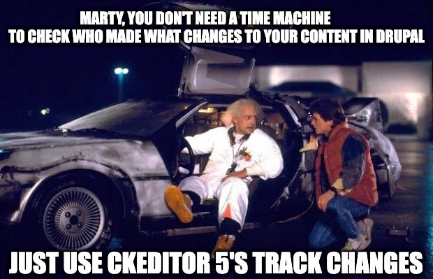 A meme from Back to the Future movie with Doc saying: Marty, you don't need a time machine to check who made what changes to your content in Drupal – just use CKEditor 5's Track Changes