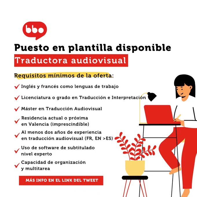 Imagen cuadrada con fondo blanco, los colores del dibujo y texto son rojo, amarillo y negro. En el lado izquierdo el siguiente texto: "Puesto en plantilla disponible: Traductora audiovisual. Requisitos mínimos de la oferta: Inglés y francés como lenguas de trabajo, licenciatura o grado en Traducción e Interpretación, Máster en Traducción Audiovisual, Residencia actual o próxima en Valencia (imprescindible), Al menos dos años de experiencia en traducción audiovisual (FR, EN > ES), uso de software de subtitulado nivel experto, capacidad de organización y multitarea". Abajo del texto un cuadrado en el que pone: "Más info en el link del tweet". A la derecha del texto, una ilustración de una chica trabajando con su ordenador.