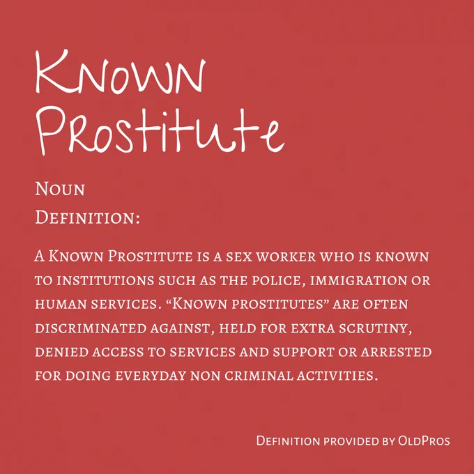 Image Three: This image contains white text on a red background. The Title reads "Decriminalization". Following text reads "Noun. Definition. A Known Prostitute is a sex worker who is known to institutions such as the police, immigration or human services. “Known prostitutes” are often discriminated against, held for extra scrutiny, denied access to services and support or arrested for for doing everyday non criminal activities." In the bottom right hand corner reads "Definition provided by OldPros"